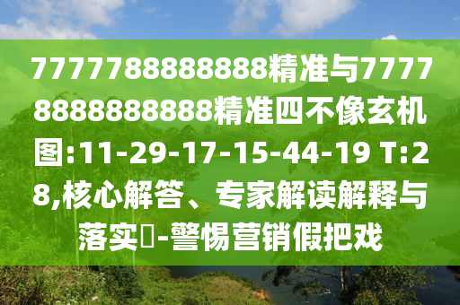 7777788888888精準(zhǔn)與77778888888888精準(zhǔn)四不像玄機(jī)圖:11-29-17-15-44-19 T:28,核心解答、專家解讀解釋與落實(shí)?-警惕營銷假把戲