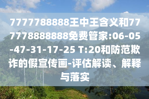 7777788888王中王含義和777778888888免費(fèi)管家:06-05-47-31-17-25 T:20和防范欺詐的假宣傳畫-評估解讀、解釋與落實(shí)