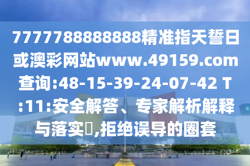 7777788888888精準(zhǔn)指天誓日或澳彩網(wǎng)站www.49159.соm查詢:48-15-39-24-07-42 T:11:安全解答、專家解析解釋與落實(shí)?,拒絕誤導(dǎo)的圈套