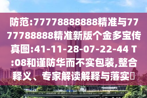 防范:77778888888精準(zhǔn)與7777788888精準(zhǔn)新版?zhèn)€金多寶傳真圖:41-11-28-07-22-44 T:08和謹(jǐn)防華而不實(shí)包裝,整合釋義、專(zhuān)家解讀解釋與落實(shí)?