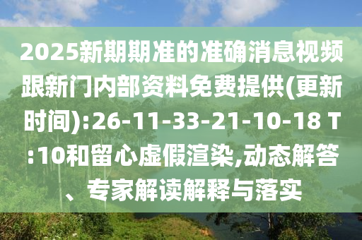 2025新期期準(zhǔn)的準(zhǔn)確消息視頻跟新門內(nèi)部資料免費(fèi)提供(更新時(shí)間):26-11-33-21-10-18 T:10和留心虛假渲染,動(dòng)態(tài)解答、專家解讀解釋與落實(shí)