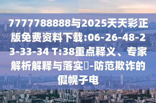 7777788888與2025天天彩正版免費(fèi)資料下載:06-26-48-23-33-34 T:38重點(diǎn)釋義、專家解析解釋與落實(shí)?-防范欺詐的假幌子電