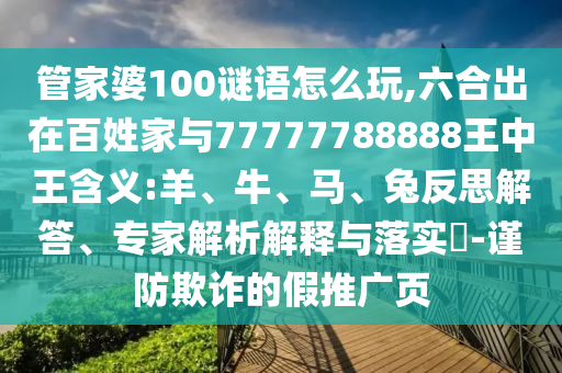 管家婆100謎語(yǔ)怎么玩,六合出在百姓家與77777788888王中王含義:羊、牛、馬、兔反思解答、專家解析解釋與落實(shí)?-謹(jǐn)防欺詐的假推廣頁(yè)