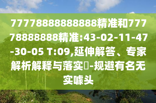 77778888888888精準和77778888888精準:43-02-11-47-30-05 T:09,延伸解答、專家解析解釋與落實?-規(guī)避有名無實噱頭