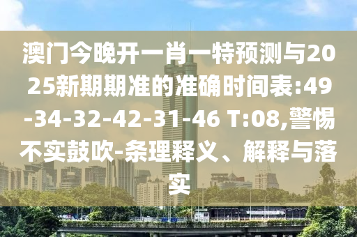澳門今晚開一肖一特預(yù)測與2025新期期準(zhǔn)的準(zhǔn)確時(shí)間表:49-34-32-42-31-46 T:08,警惕不實(shí)鼓吹-條理釋義、解釋與落實(shí)