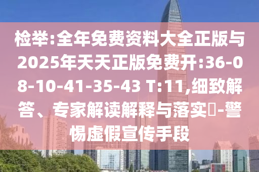 檢舉:全年免費(fèi)資料大全正版與2025年天天正版免費(fèi)開:36-08-10-41-35-43 T:11,細(xì)致解答、專家解讀解釋與落實(shí)?-警惕虛假宣傳手段