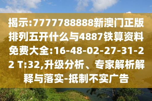 揭示:7777788888新澳門正版排列五開(kāi)什么與4887鐵算資料免費(fèi)大全:16-48-02-27-31-22 T:32,升級(jí)分析、專家解析解釋與落實(shí)-抵制不實(shí)廣告