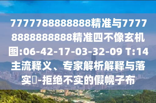 7777788888888精準(zhǔn)與77778888888888精準(zhǔn)四不像玄機圖:06-42-17-03-32-09 T:14主流釋義、專家解析解釋與落實?-拒絕不實的假幌子布