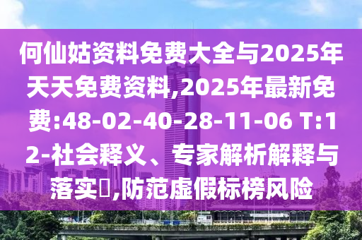 何仙姑資料免費大全與2025年天天免費資料,2025年最新免費:48-02-40-28-11-06 T:12-社會釋義、專家解析解釋與落實?,防范虛假標(biāo)榜風(fēng)險