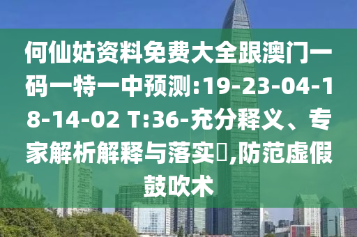 何仙姑資料免費(fèi)大全跟澳門(mén)一碼一特一中預(yù)測(cè):19-23-04-18-14-02 T:36-充分釋義、專(zhuān)家解析解釋與落實(shí)?,防范虛假鼓吹術(shù)