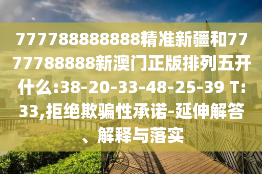 777788888888精準新疆和7777788888新澳門正版排列五開什么:38-20-33-48-25-39 T:33,拒絕欺騙性承諾-延伸解答、解釋與落實