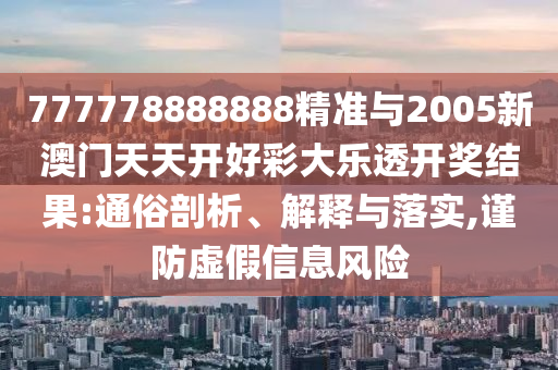 777778888888精準與2005新澳門天天開好彩大樂透開獎結(jié)果:通俗剖析、解釋與落實,謹防虛假信息風險