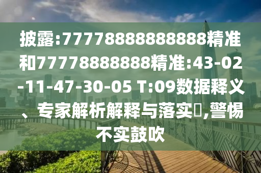 披露:77778888888888精準(zhǔn)和77778888888精準(zhǔn):43-02-11-47-30-05 T:09數(shù)據(jù)釋義、專家解析解釋與落實(shí)?,警惕不實(shí)鼓吹