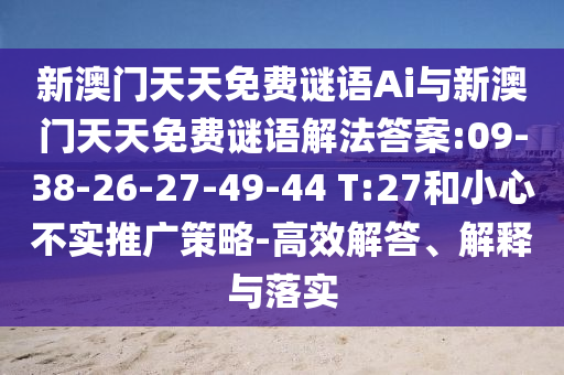 新澳門天天免費謎語Ai與新澳門天天免費謎語解法答案:09-38-26-27-49-44 T:27和小心不實推廣策略-高效解答、解釋與落實